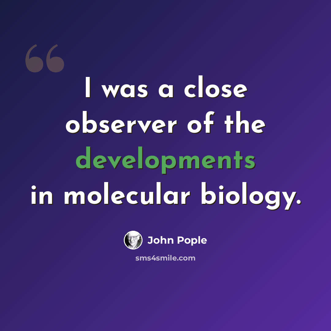 “I was a close observer of the developments in molecular biology.” quote by John Pople