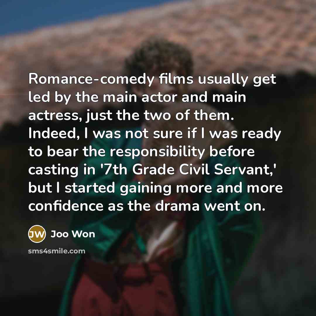 “Romance-comedy films usually get led by the main actor and main actress, just the two of them. Indeed, I was not sure if I was ready to bear the responsibility before casting in '7th Grade Civil Servant,' but I started gaining more and more confidence as the drama went on.” quote by Joo Won