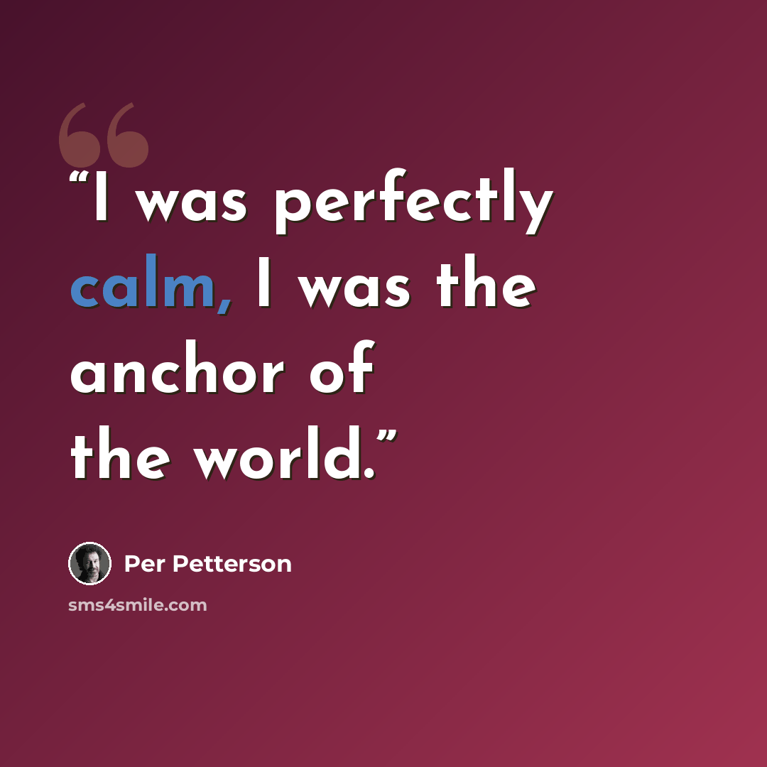 “I was perfectly calm, I was the anchor of the world.” quote by Per Petterson