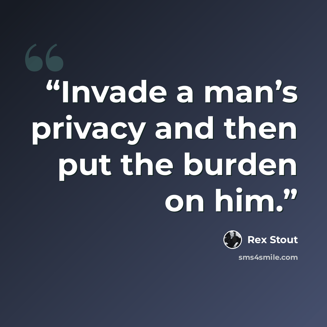 “Invade a man’s privacy and then put the burden on him.” quote by Rex Stout