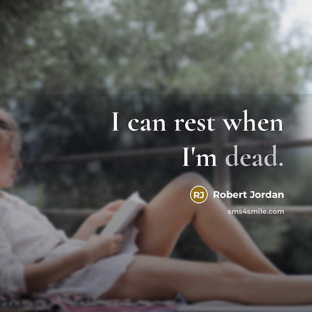 “I can rest when I'm dead.” quote by Robert Jordan