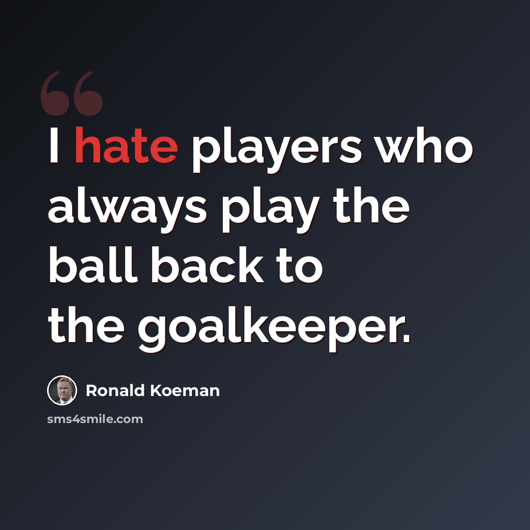 “I hate players who always play the ball back to the goalkeeper.” quote by Ronald Koeman