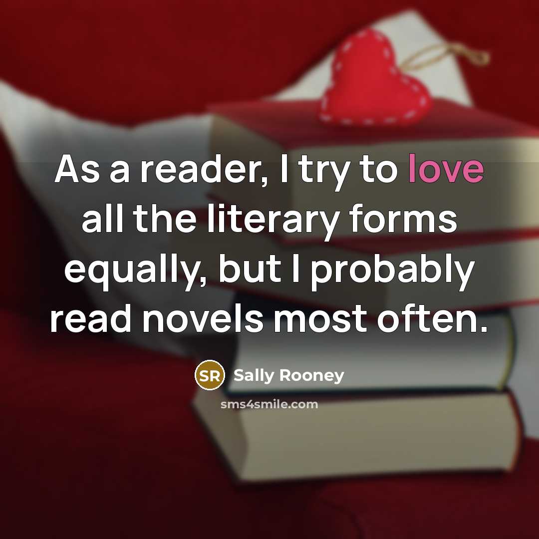 “As a reader, I try to love all the literary forms equally, but I probably read novels most often.” quote by Sally Rooney
