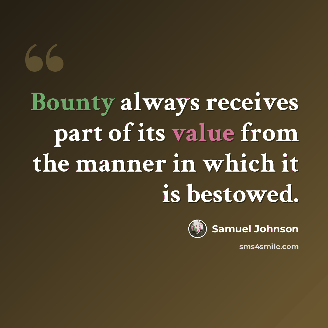 “Bounty always receives part of its value from the manner in which it is bestowed.” quote by Samuel Johnson