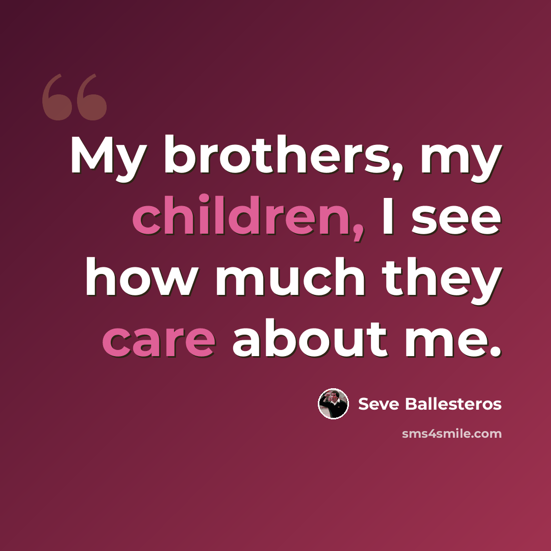 “My brothers, my children, I see how much they care about me.” quote by Seve Ballesteros