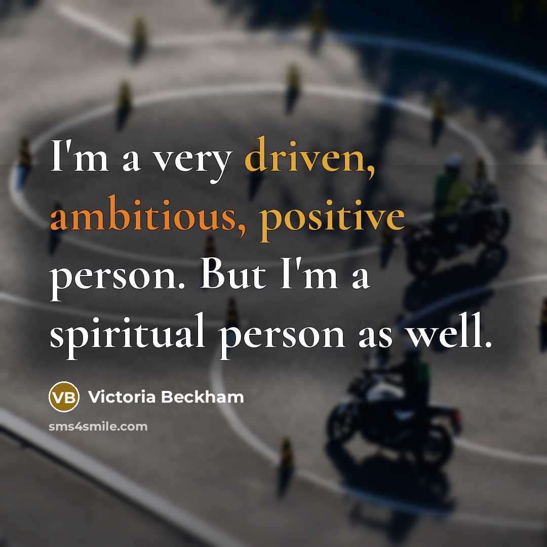 “I'm a very driven, ambitious, positive person. But I'm a spiritual person as well.” quote by Victoria Beckham