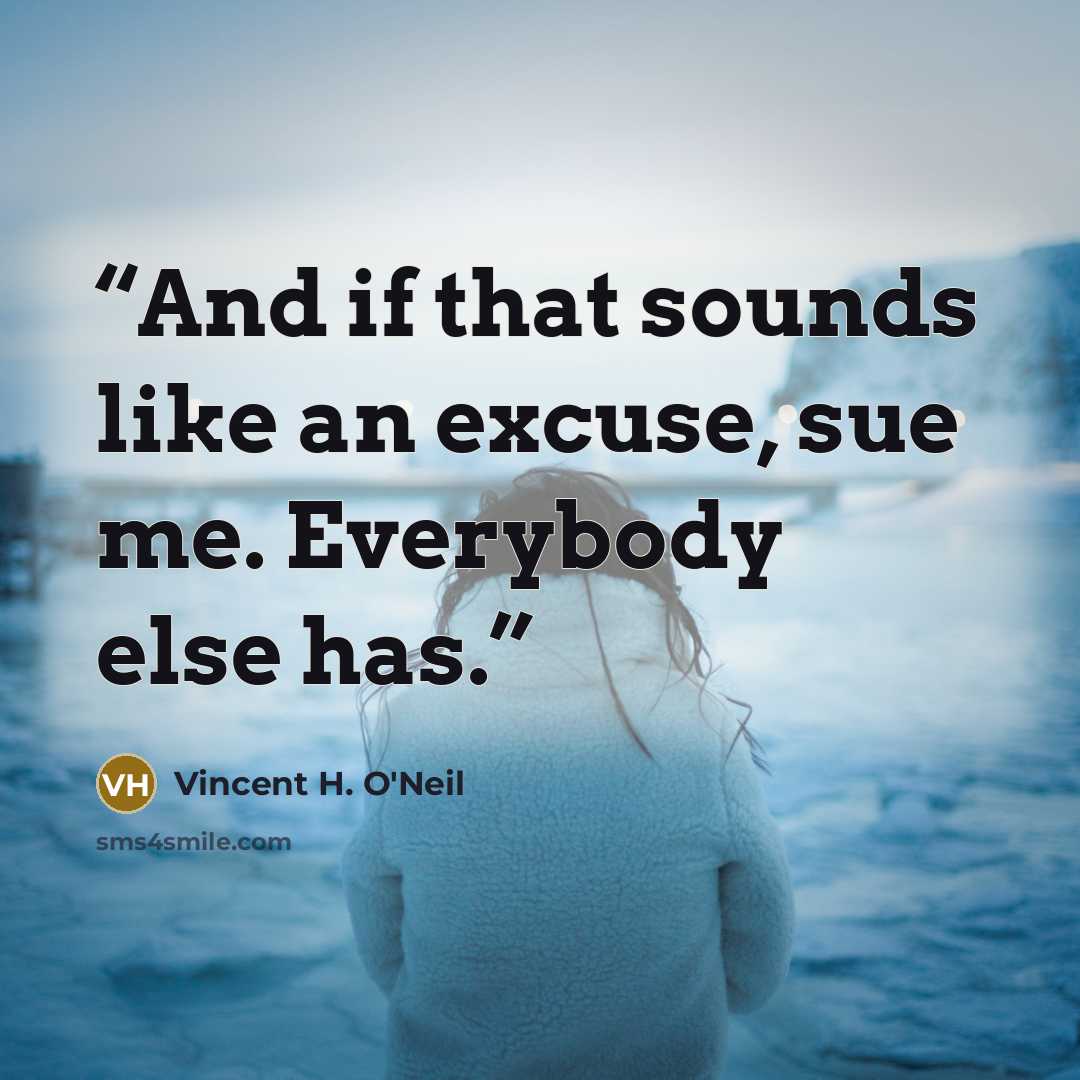 “And if that sounds like an excuse, sue me. Everybody else has.” quote by Vincent H. O'Neil