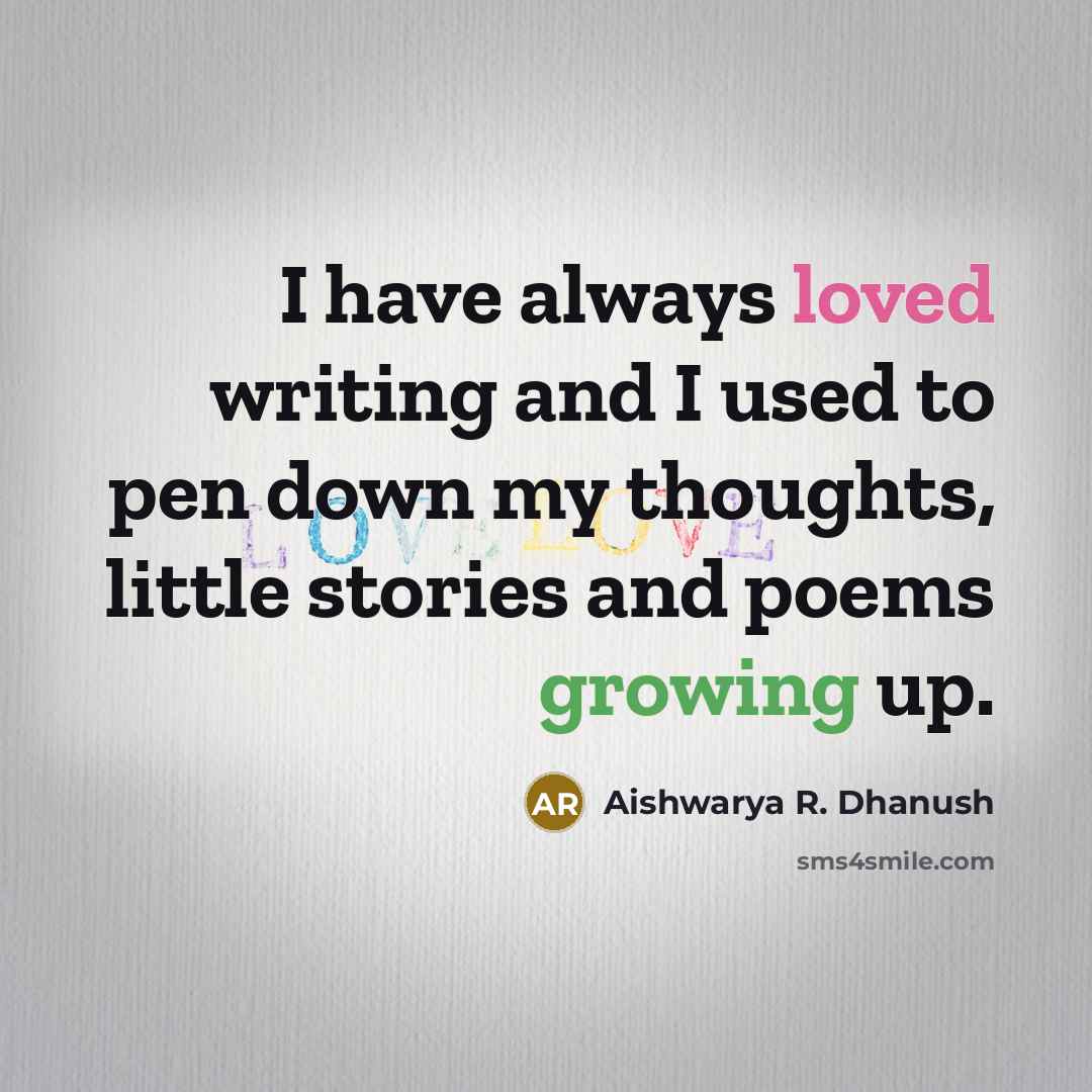 “I have always loved writing and I used to pen down my thoughts, little stories and poems growing up.” quote by Aishwarya R. Dhanush