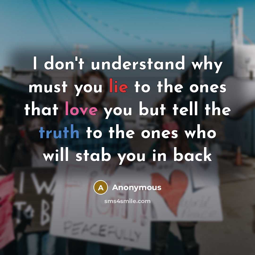 “I don't understand why must you lie to the ones that love you but tell the truth to the ones who will stab you in back” quote by Anonymous
