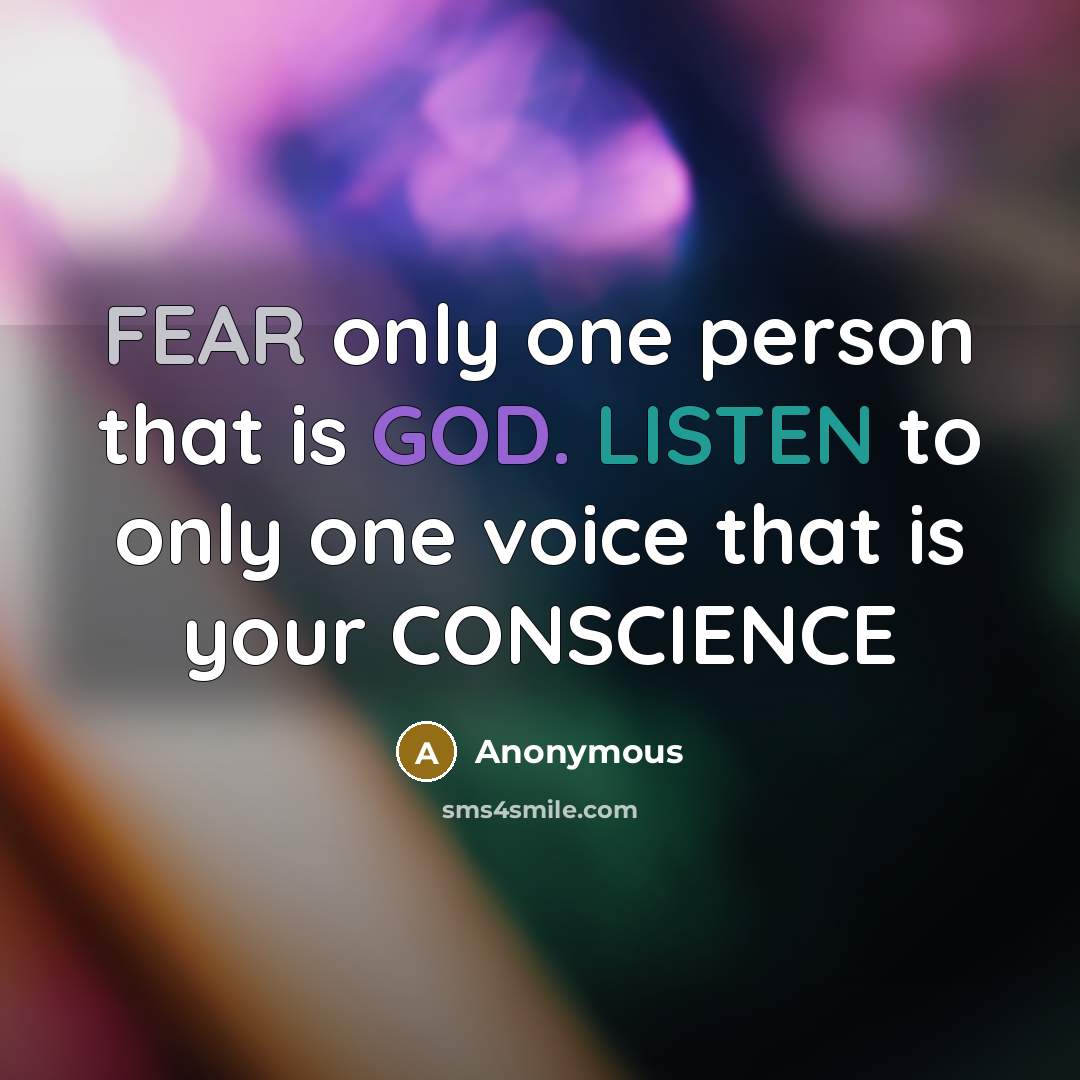“FEAR only one person that is GOD. LISTEN to only one voice that is your CONSCIENCE” quote by Anonymous