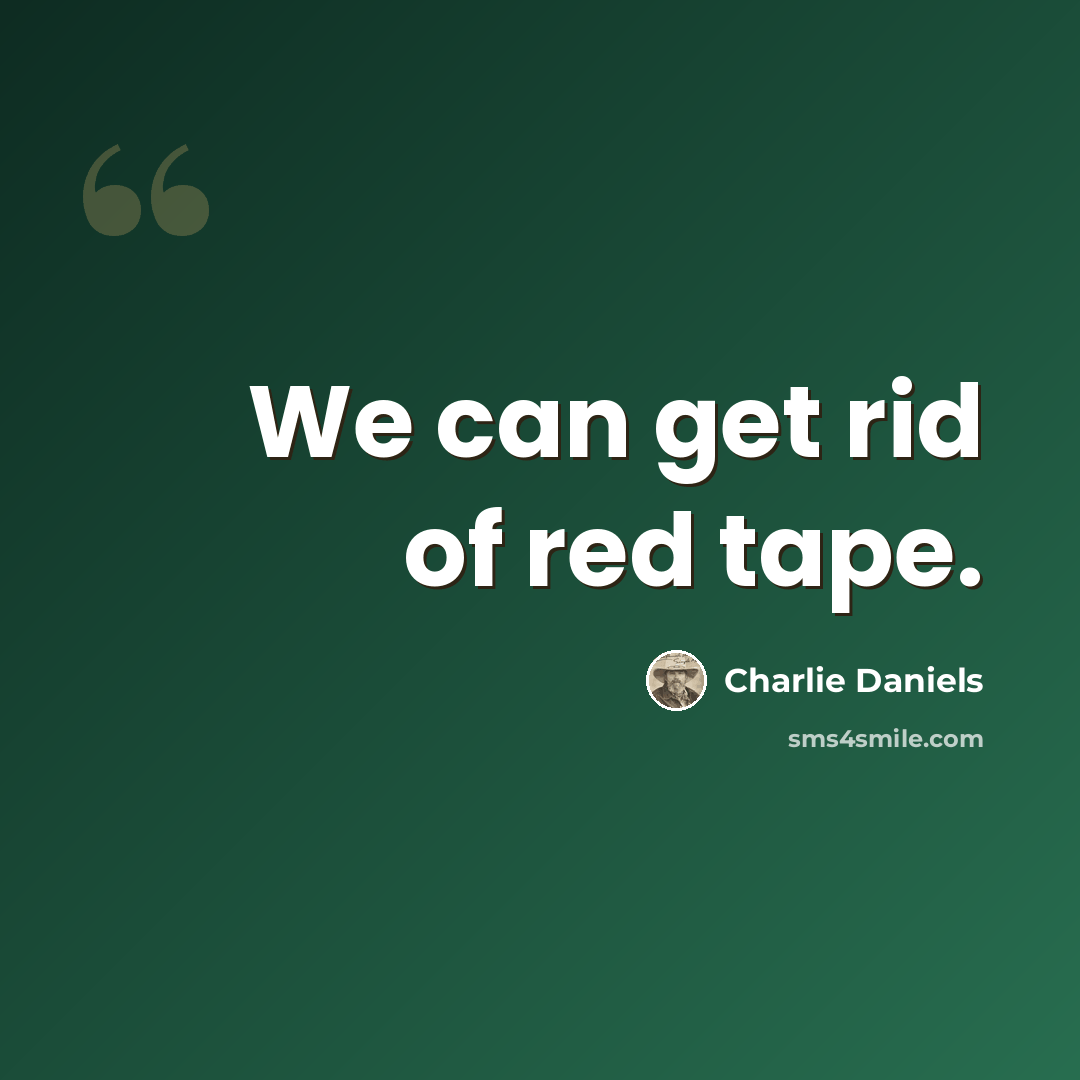 “We can get rid of red tape.” quote by Charlie Daniels