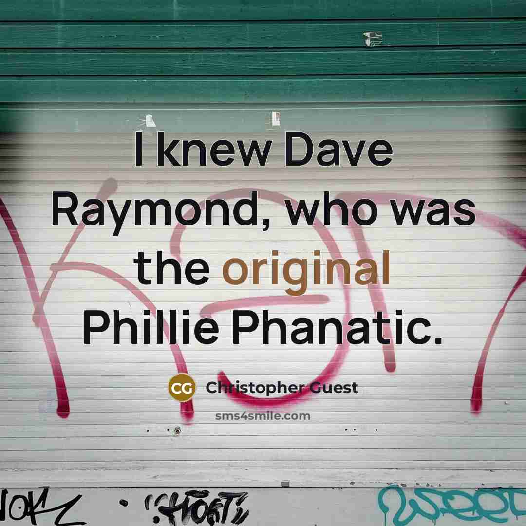 “I knew Dave Raymond, who was the original Phillie Phanatic.” quote by Christopher Guest