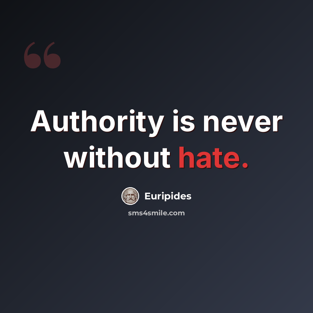 “Authority is never without hate.” quote by Euripides