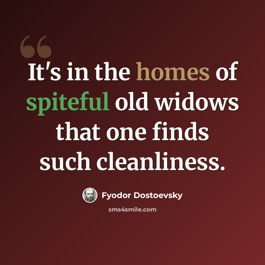 “It's in the homes of spiteful old widows that one finds such cleanliness.” quote by Fyodor Dostoevsky