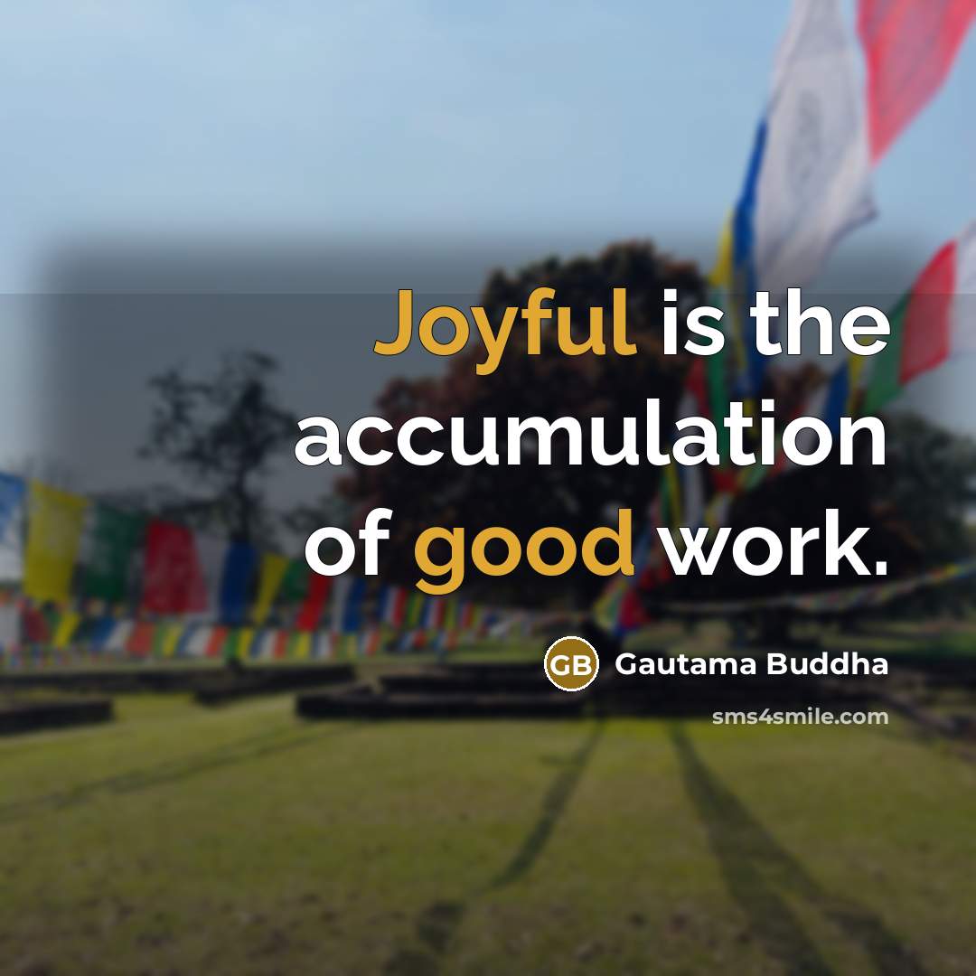 “Joyful is the accumulation of good work.” quote by Gautama Buddha