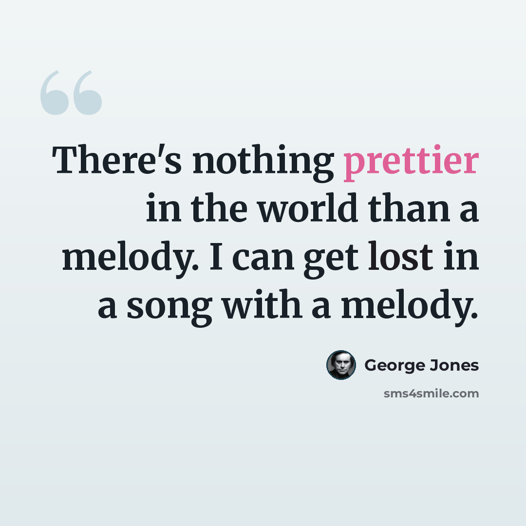 “There's nothing prettier in the world than a melody. I can get lost in a song with a melody.” quote by George Jones