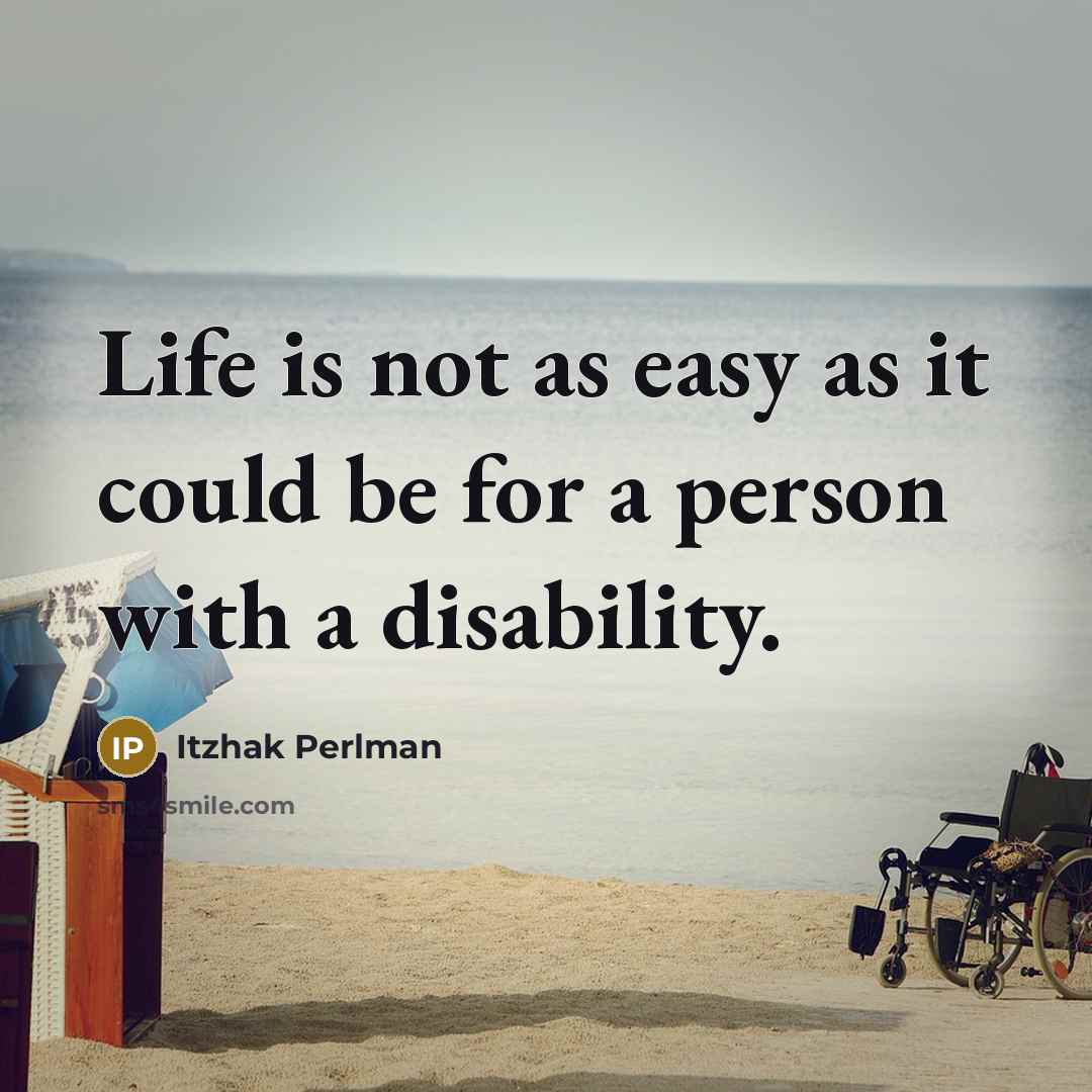 “Life is not as easy as it could be for a person with a disability.” quote by Itzhak Perlman