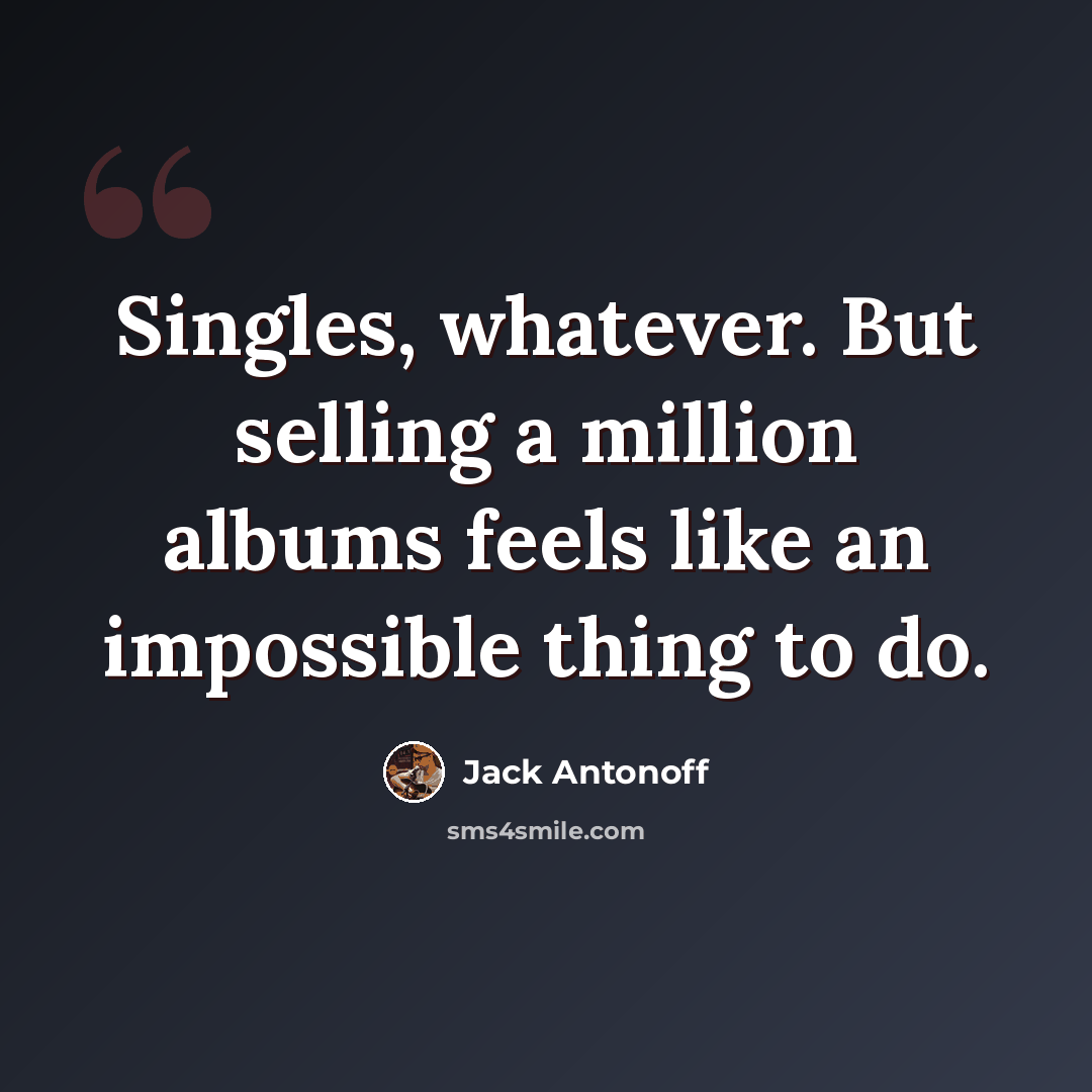 “Singles, whatever. But selling a million albums feels like an impossible thing to do.” quote by Jack Antonoff