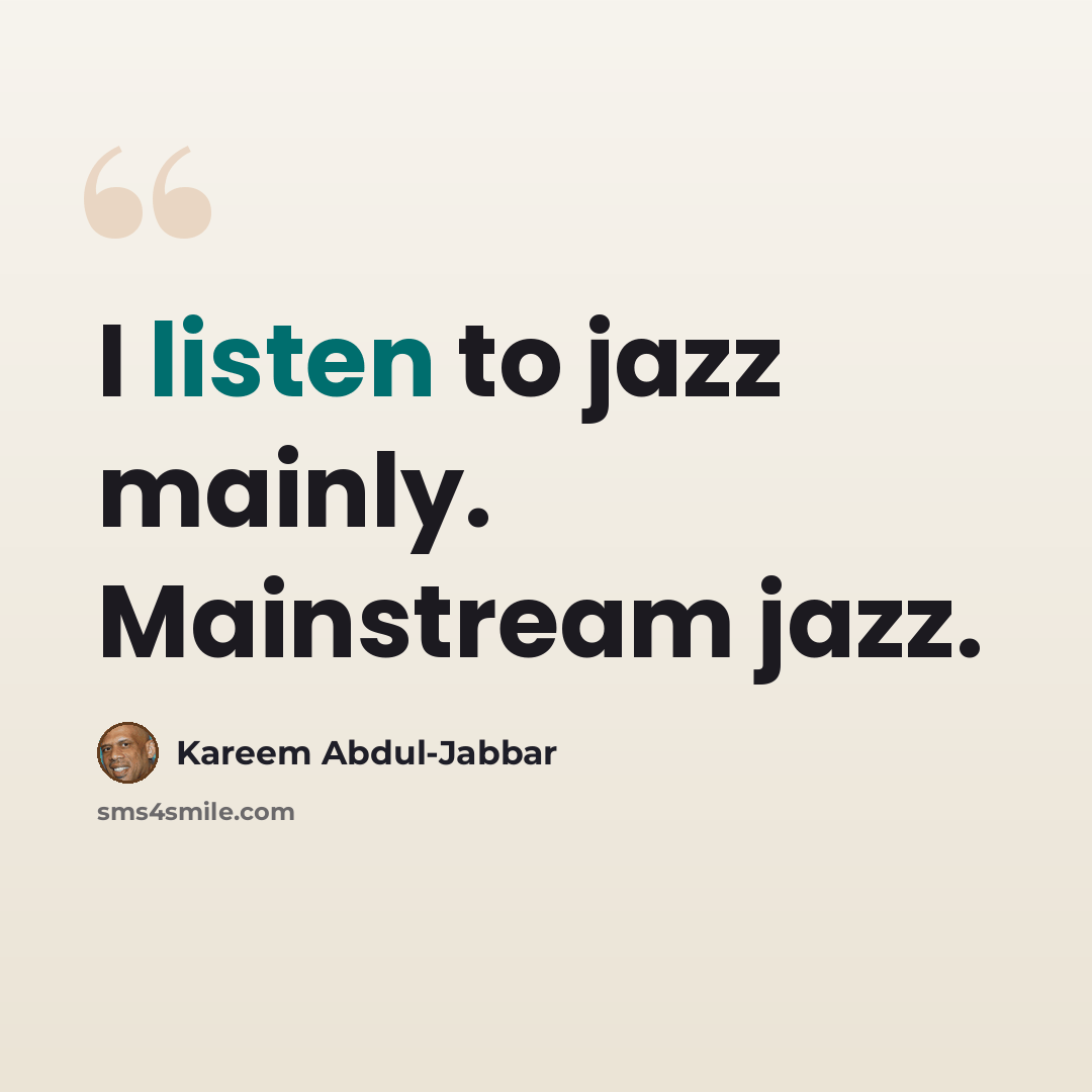 “I listen to jazz mainly. Mainstream jazz.” quote by Kareem Abdul-Jabbar