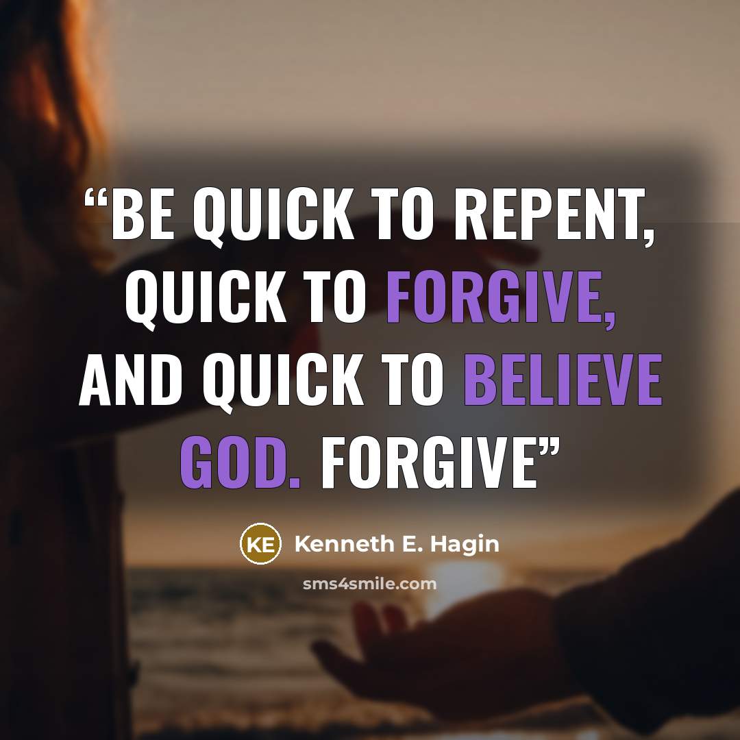 “Be quick to repent, quick to forgive, and quick to believe God. Forgive” quote by Kenneth E. Hagin