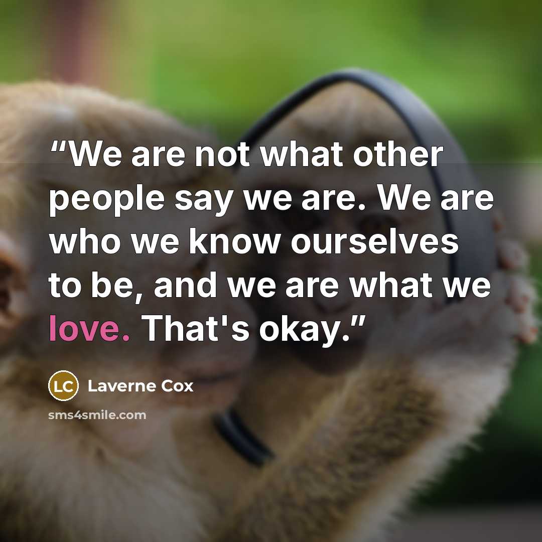 “We are not what other people say we are. We are who we know ourselves to be, and we are what we love. That's okay.” quote by Laverne Cox