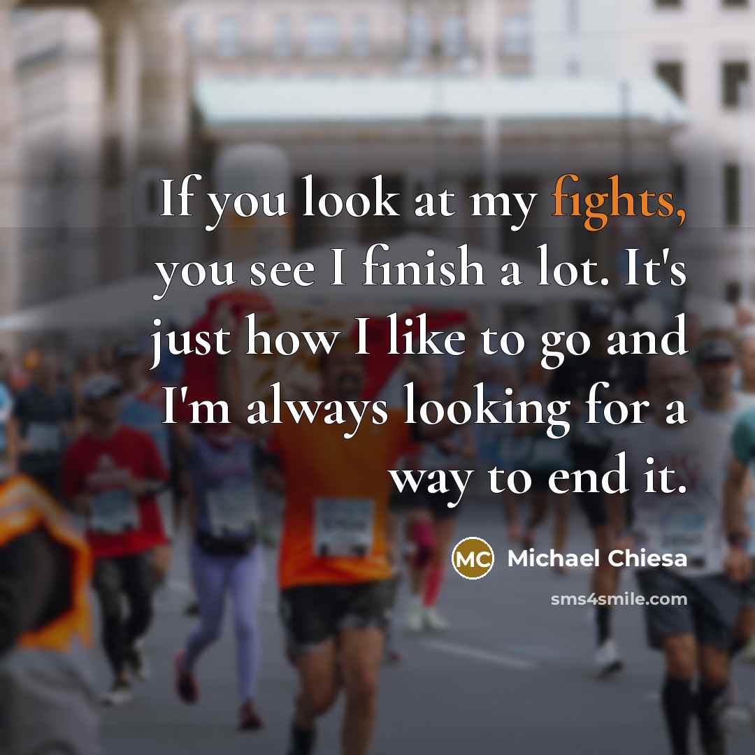 “If you look at my fights, you see I finish a lot. It's just how I like to go and I'm always looking for a way to end it.” quote by Michael Chiesa