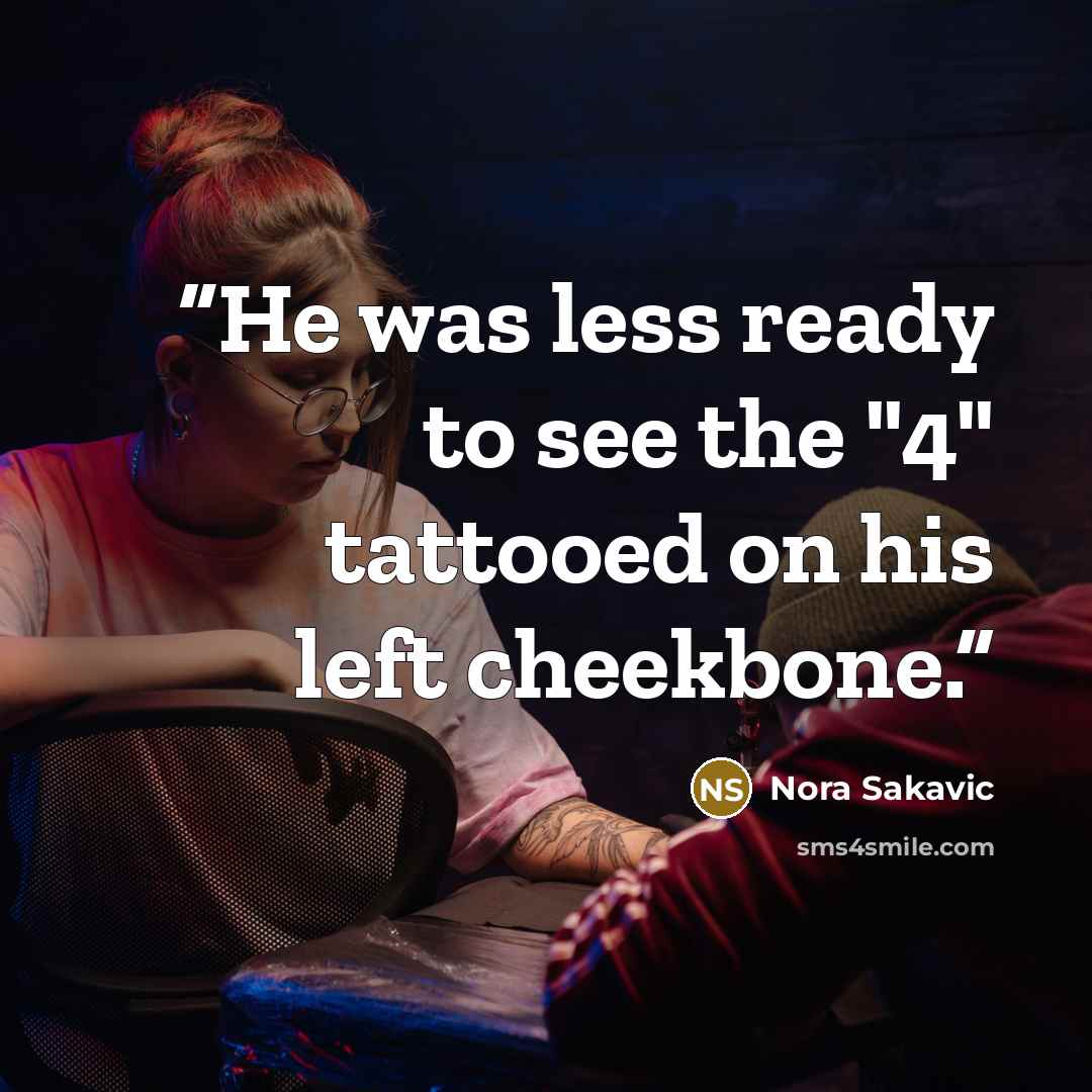 “He was less ready to see the "4" tattooed on his left cheekbone.” quote by Nora Sakavic