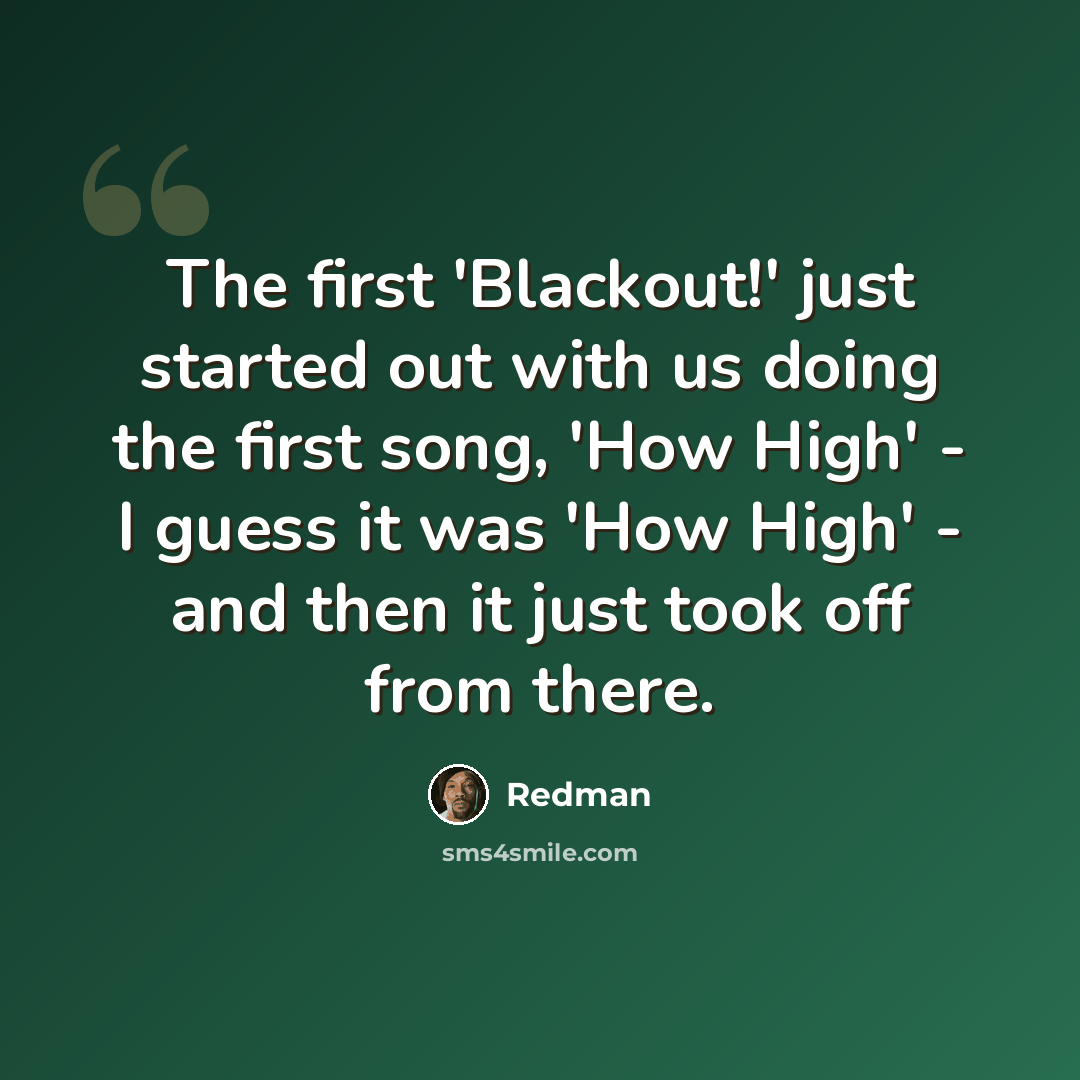 “The first 'Blackout!' just started out with us doing the first song, 'How High' - I guess it was 'How High' - and then it just took off from there.” quote by Redman