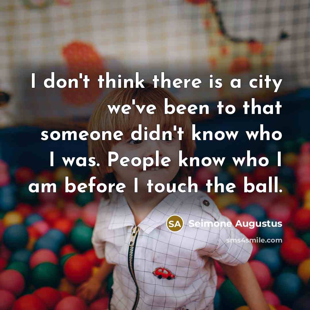 “I don't think there is a city we've been to that someone didn't know who I was. People know who I am before I touch the ball.” quote by Seimone Augustus