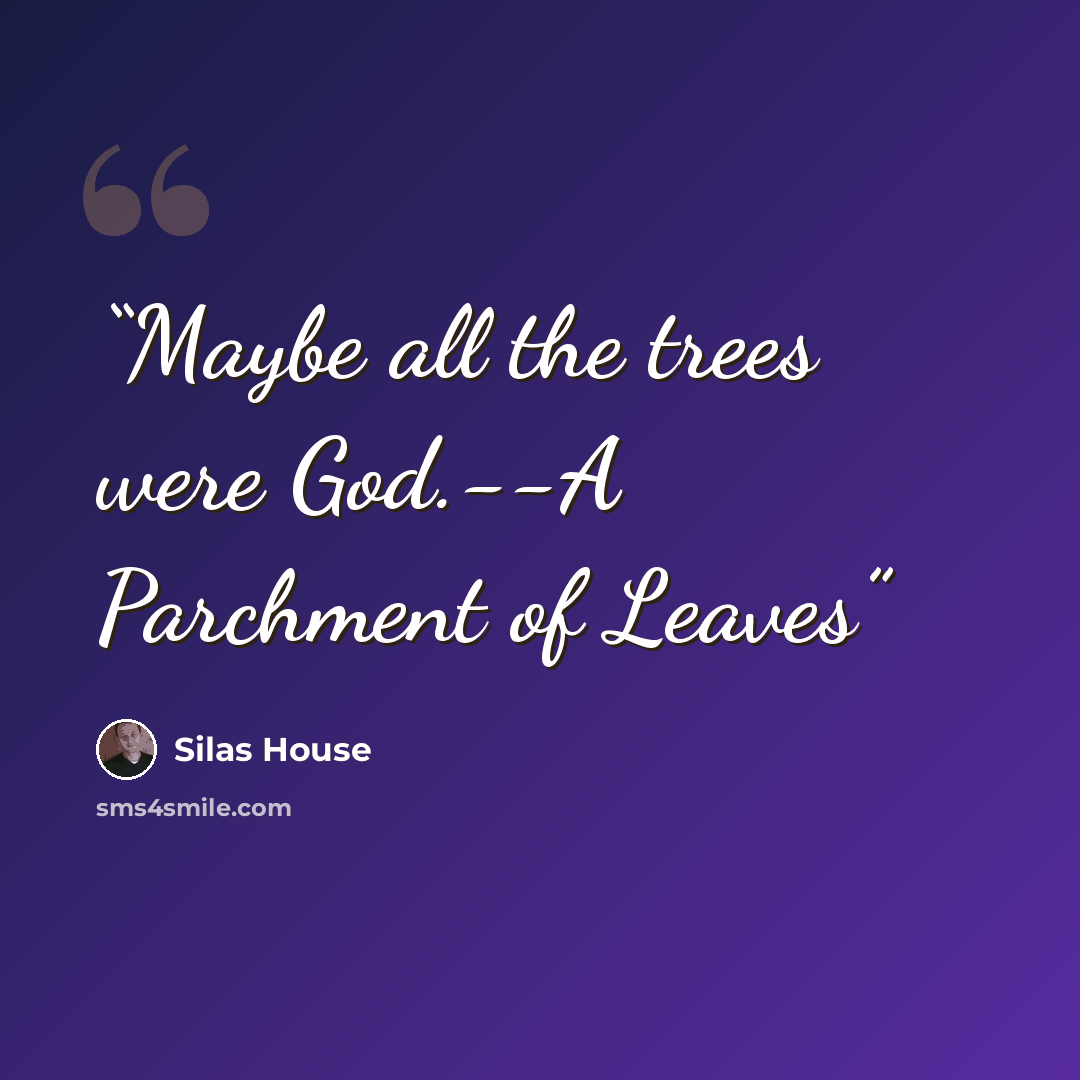 “Maybe all the trees were God.--A Parchment of Leaves” quote by Silas House