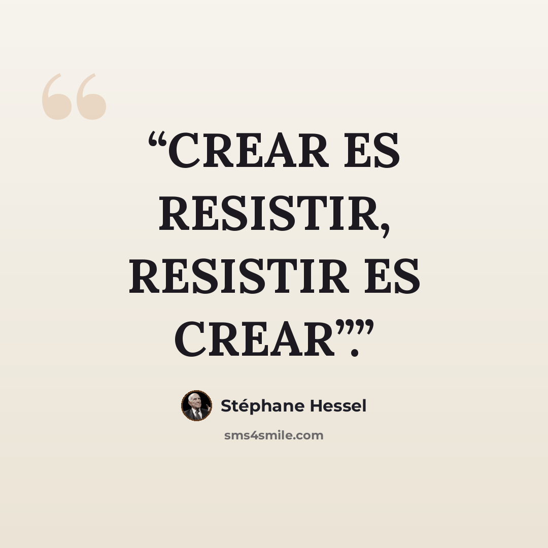 “CREAR ES RESISTIR, RESISTIR ES CREAR”.” quote by Stéphane Hessel