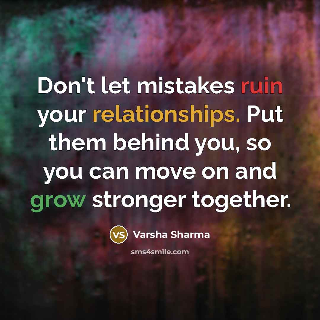 “Don't let mistakes ruin your relationships. Put them behind you, so you can move on and grow stronger together.” quote by Varsha Sharma