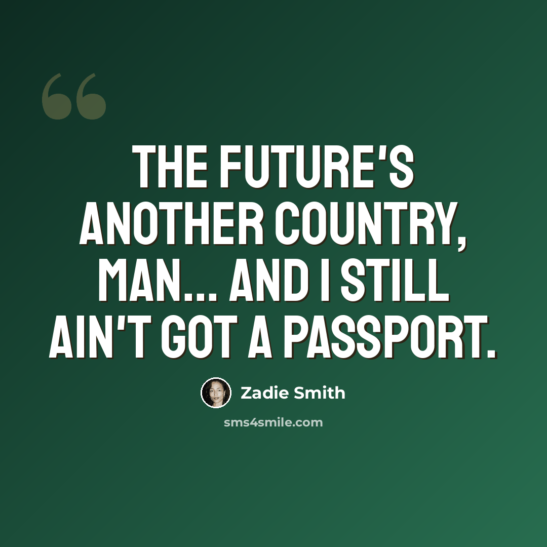 “The future's another country, man... And I still ain't got a passport.” quote by Zadie Smith