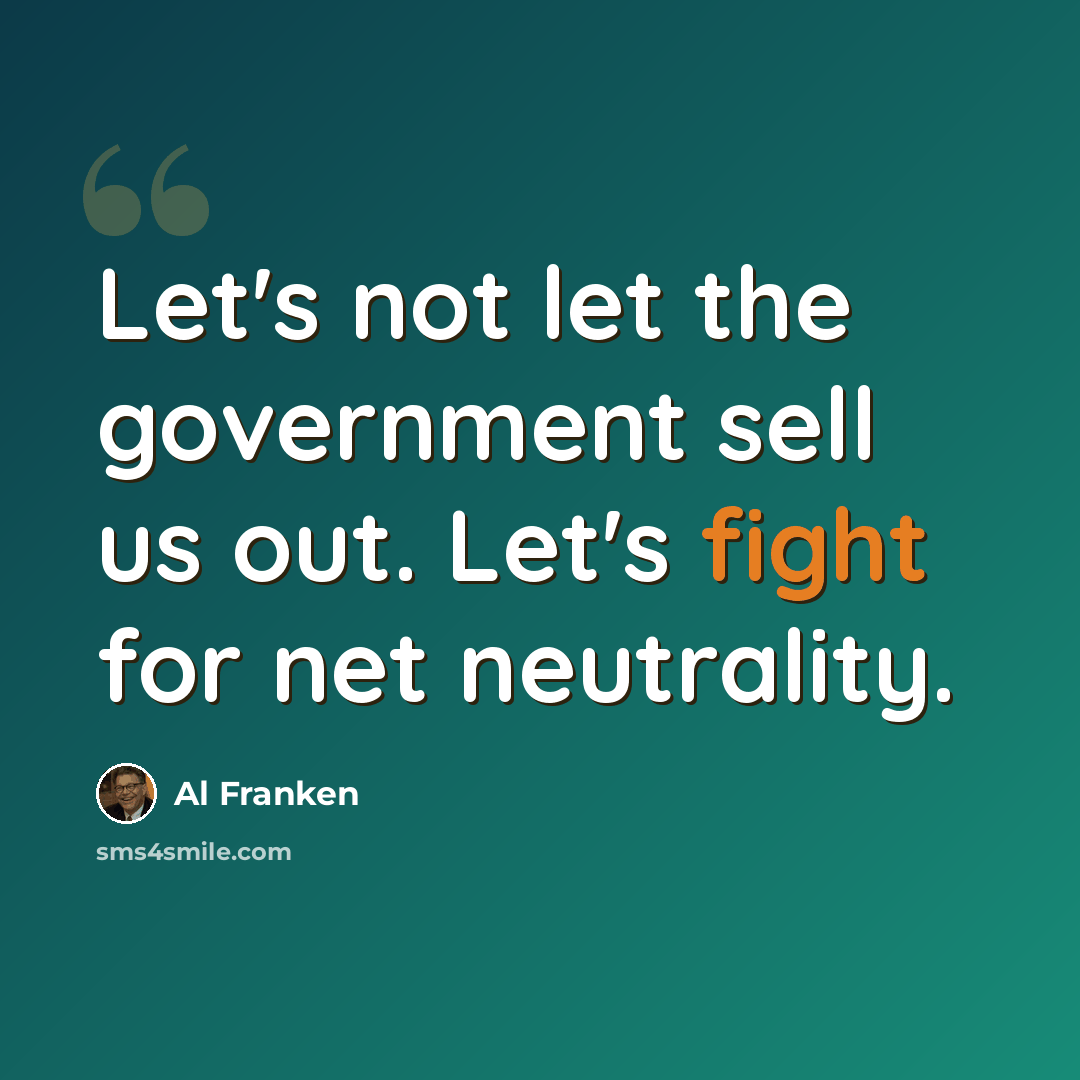 “Let's not let the government sell us out. Let's fight for net neutrality.” quote by Al Franken