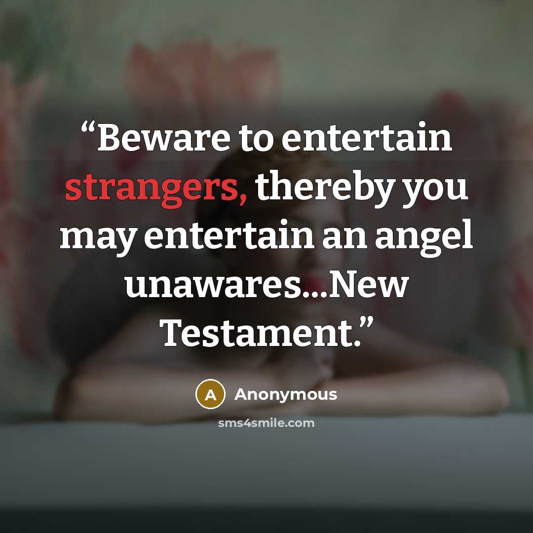 “Beware to entertain strangers, thereby you may entertain an angel unawares...New Testament.” quote by Anonymous