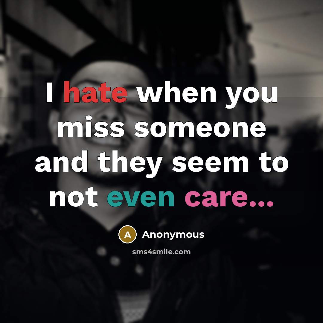 “I hate when you miss someone and they seem to not even care...” quote by Anonymous