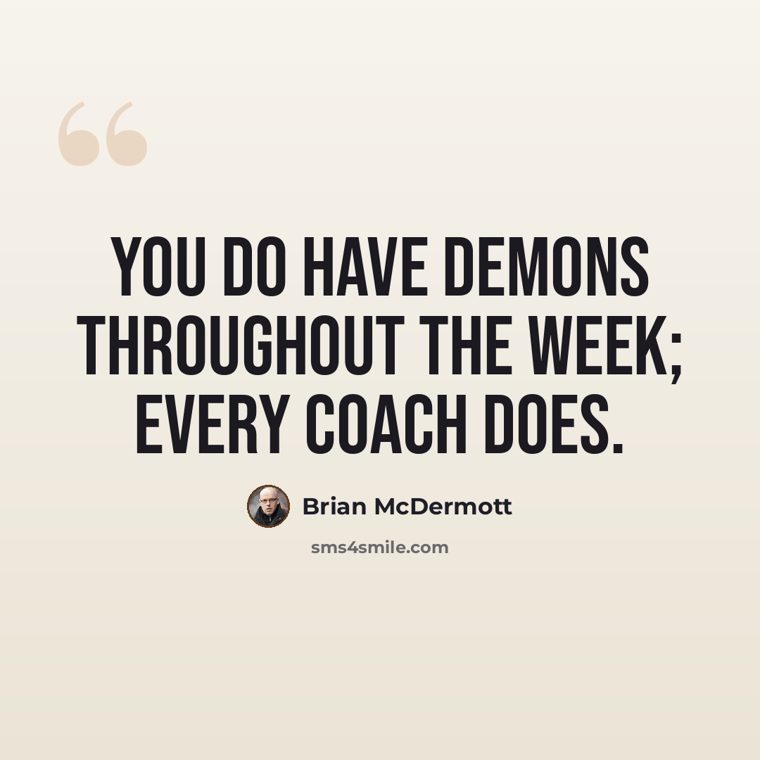 “You do have demons throughout the week; every coach does.” quote by Brian McDermott