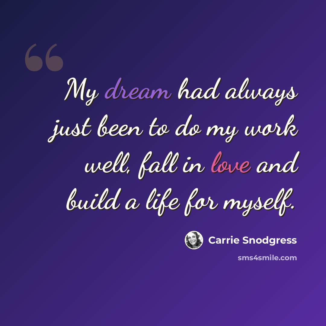 “My dream had always just been to do my work well, fall in love and build a life for myself.” quote by Carrie Snodgress