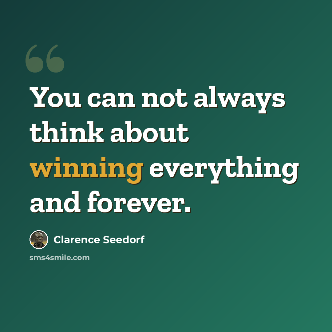 “You can not always think about winning everything and forever.” quote by Clarence Seedorf