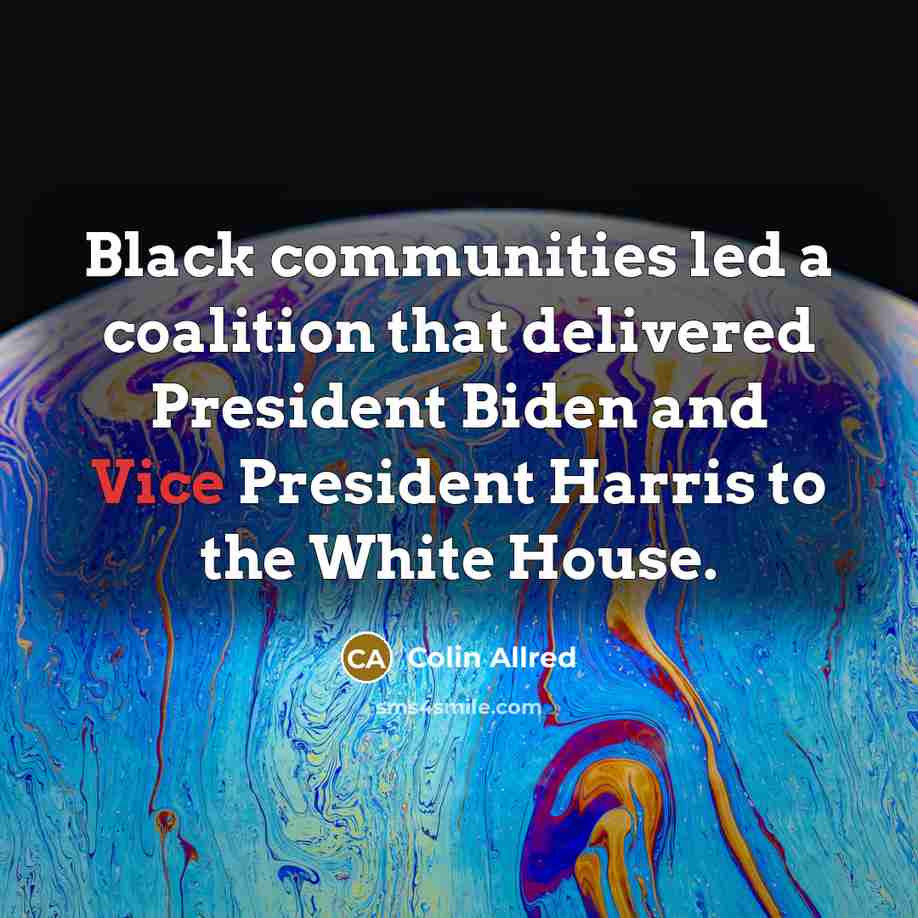 “Black communities led a coalition that delivered President Biden and Vice President Harris to the White House.” quote by Colin Allred