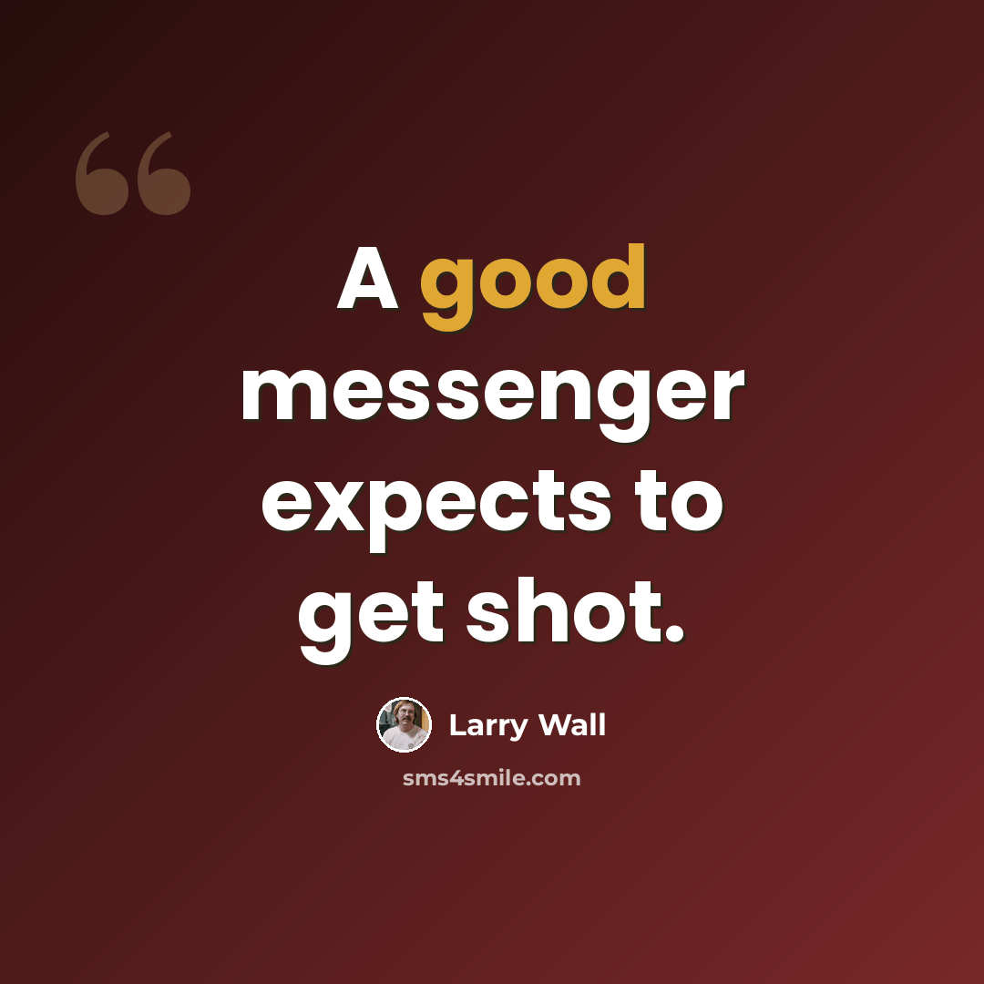 “A good messenger expects to get shot.” quote by Larry Wall