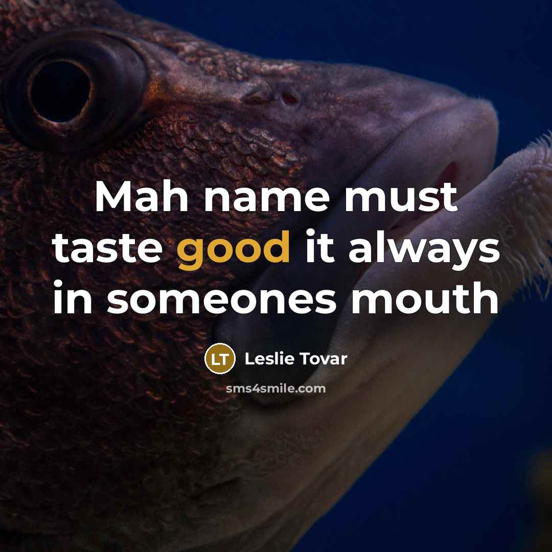 “Mah name must taste good it always in someones mouth” quote by Leslie Tovar