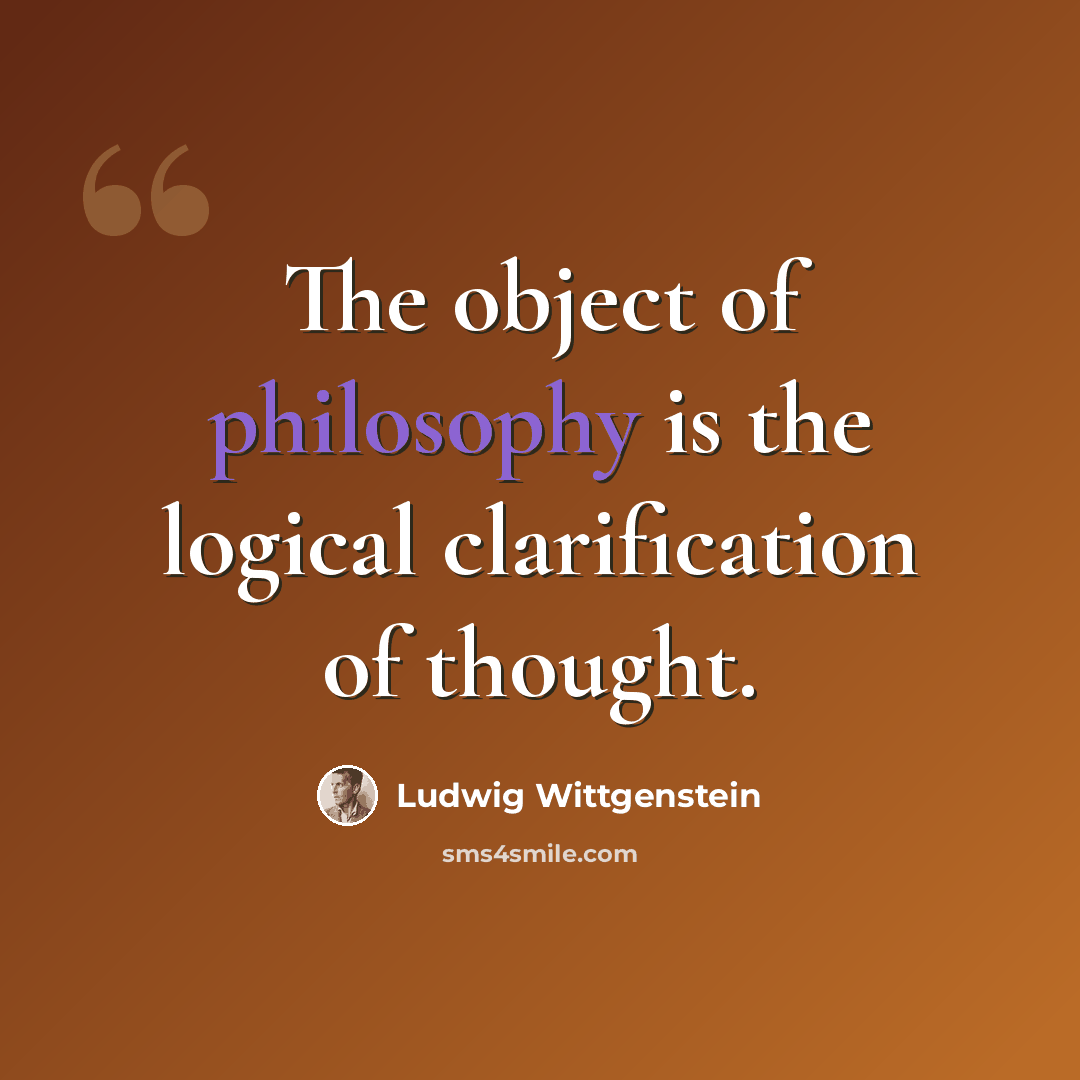 “The object of philosophy is the logical clarification of thought.” quote by Ludwig Wittgenstein