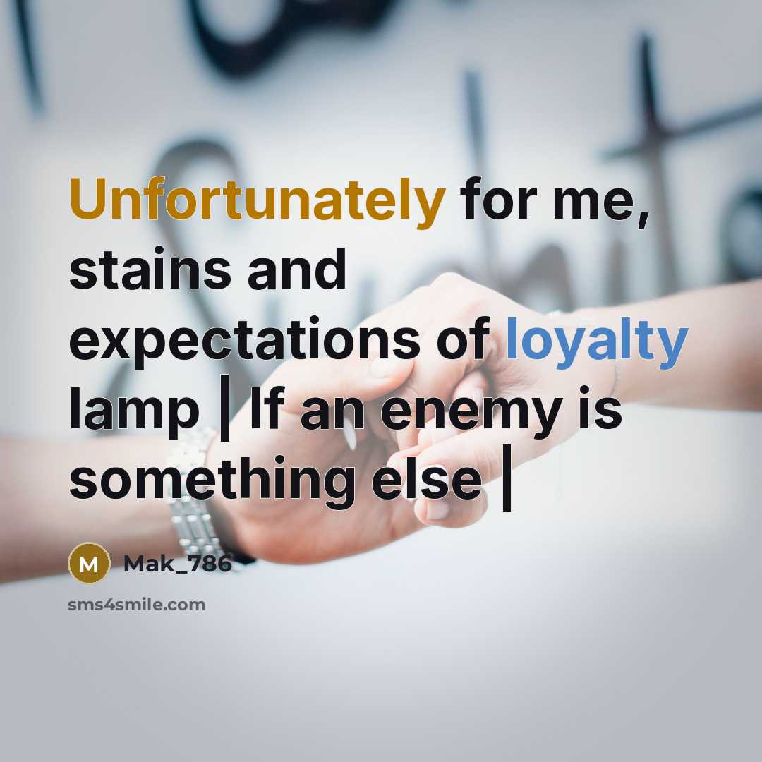 “Unfortunately for me, stains and expectations of loyalty lamp | If an enemy is something else |” quote by Mak_786