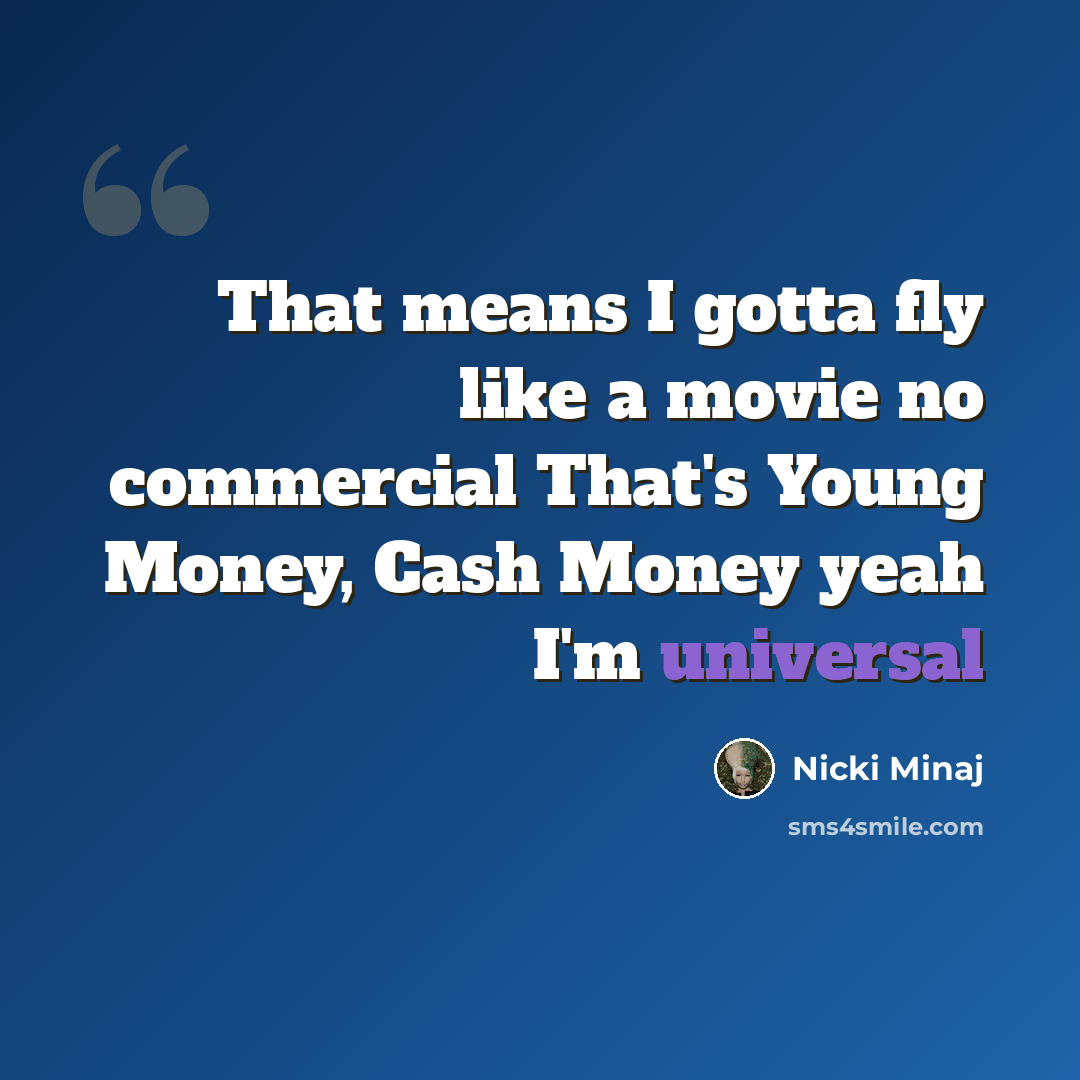 “That means I gotta fly like a movie no commercial That's Young Money, Cash Money yeah I'm universal” quote by Nicki Minaj
