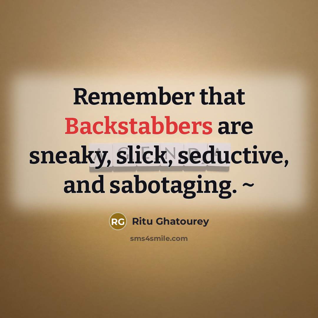 “Remember that Backstabbers are sneaky, slick, seductive, and sabotaging. ~” quote by Ritu Ghatourey