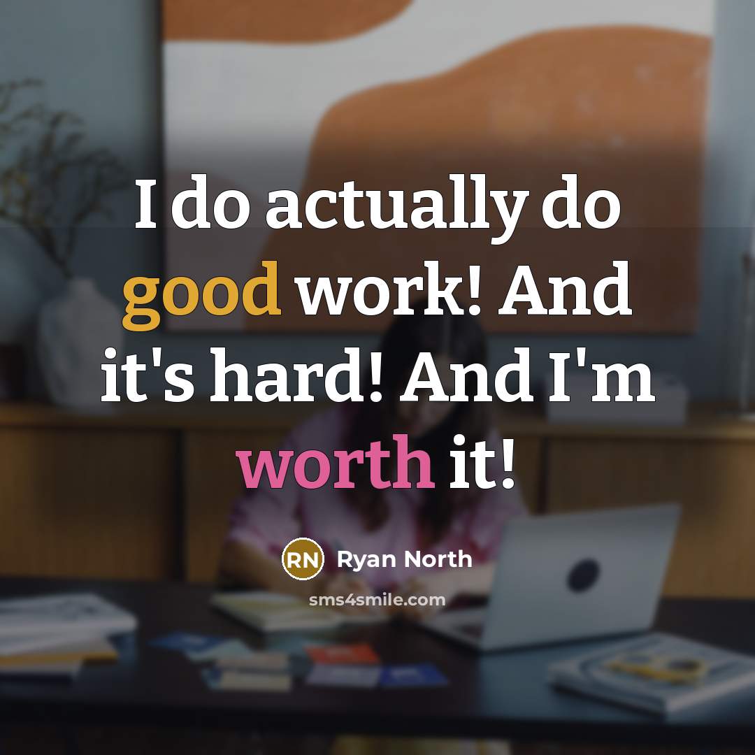 “I do actually do good work! And it's hard! And I'm worth it!” quote by Ryan North