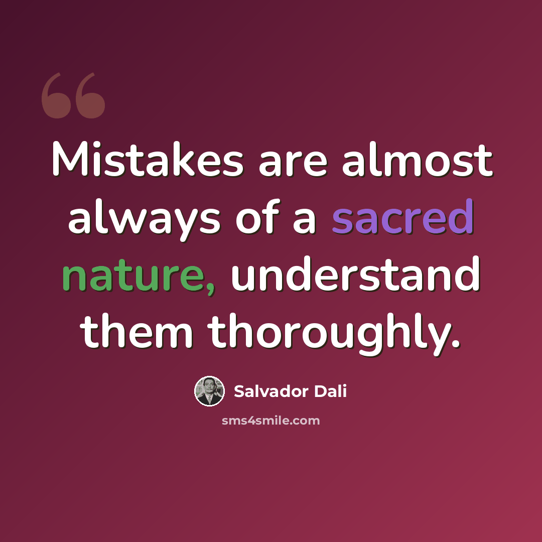 “Mistakes are almost always of a sacred nature, understand them thoroughly.” quote by Salvador Dali