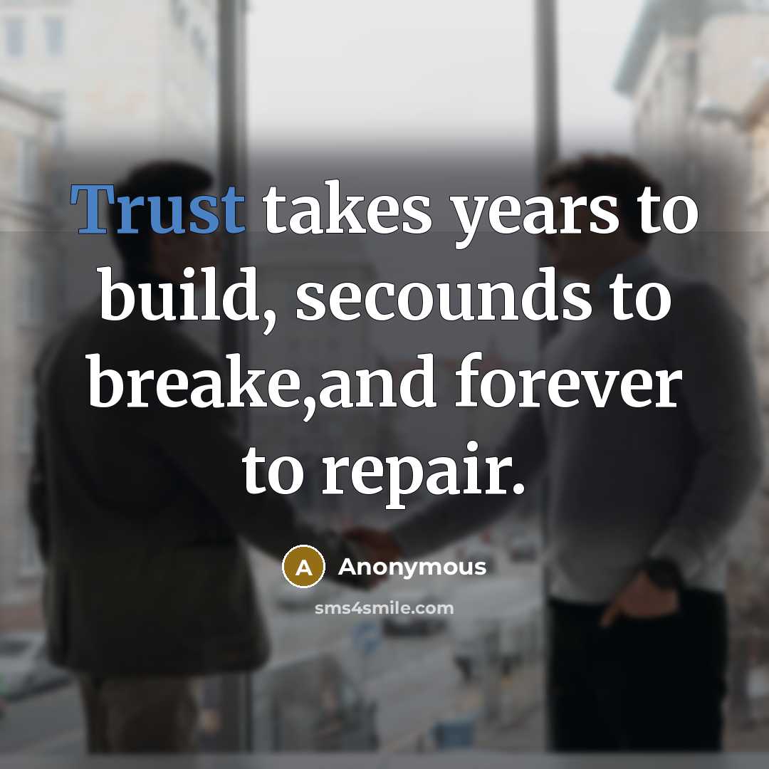 “Trust takes years to build, secounds to breake,and forever to repair.” quote by Anonymous