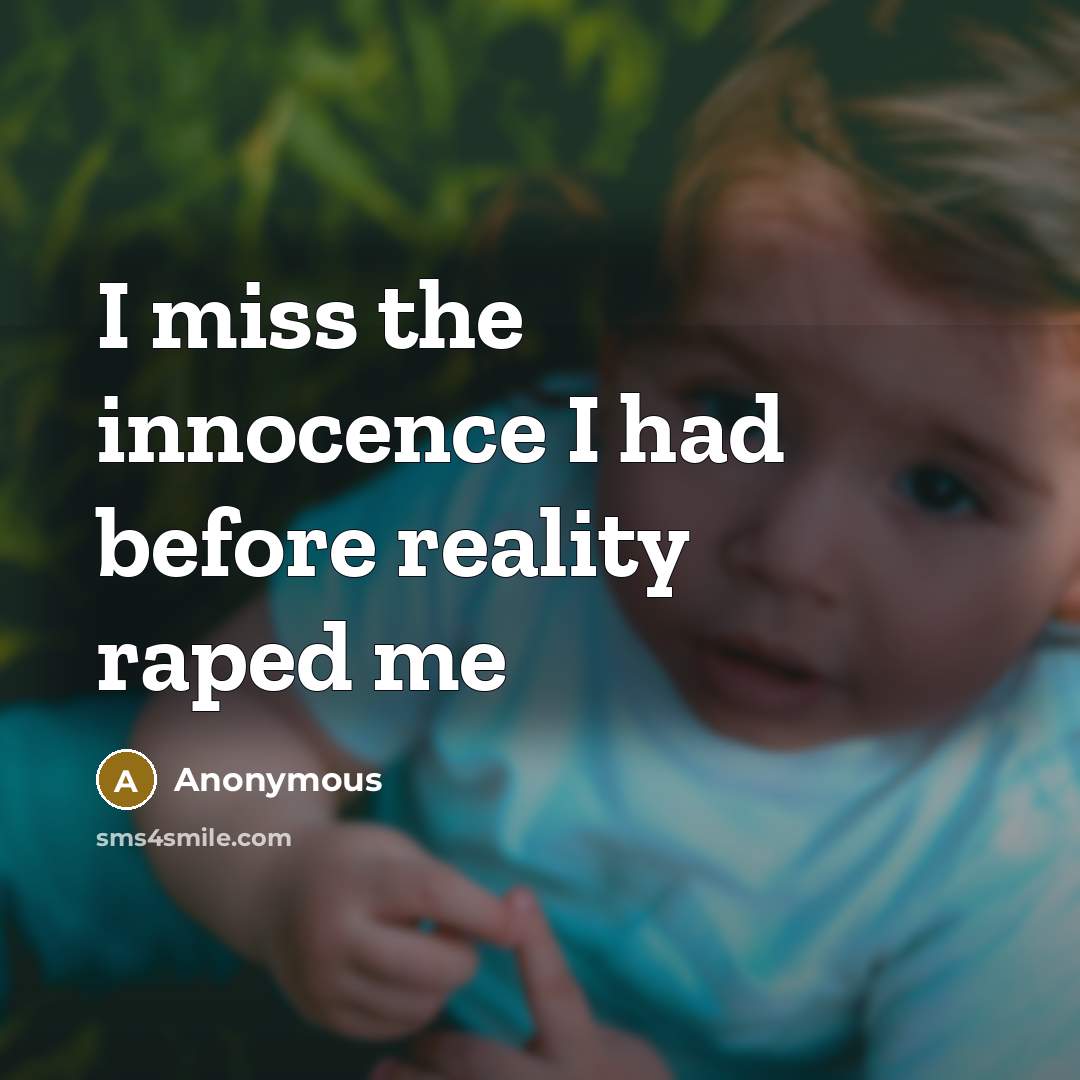 “I miss the innocence I had before reality raped me” quote by Anonymous